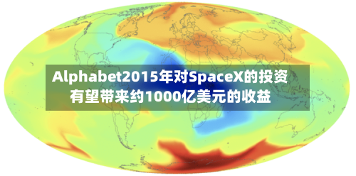 Alphabet2015年对SpaceX的投资有望带来约1000亿美元的收益-第2张图片