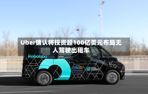 Uber确认将投资超100亿美元布局无人驾驶出租车-第3张图片