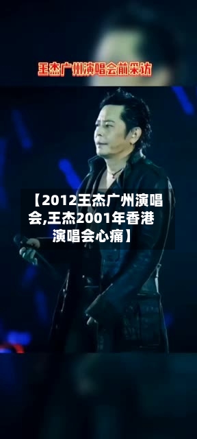 【2012王杰广州演唱会,王杰2001年香港演唱会心痛】
