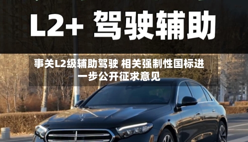 事关L2级辅助驾驶 相关强制性国标进一步公开征求意见