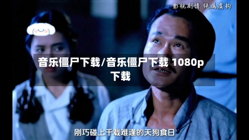 音乐僵尸下载/音乐僵尸下载 1080p 下载