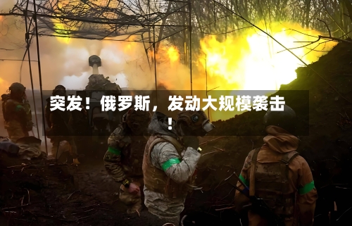 突发！俄罗斯，发动大规模袭击！-第3张图片