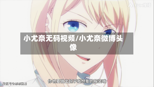 小尤奈无码视频/小尤奈微博头像