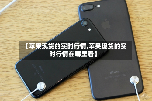 【苹果现货的实时行情,苹果现货的实时行情在哪里看】-第2张图片