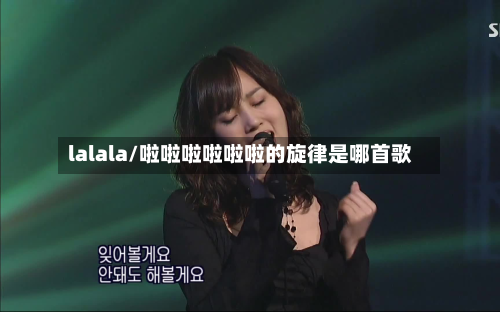 lalala/啦啦啦啦啦啦的旋律是哪首歌-第3张图片