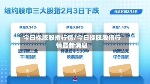 今日橡胶股指行情/今日橡胶股指行情最新消息