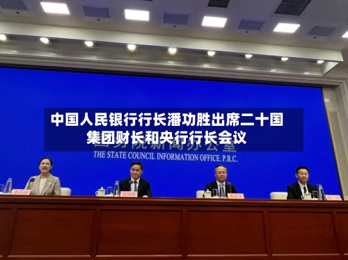 中国人民银行行长潘功胜出席二十国集团财长和央行行长会议-第1张图片