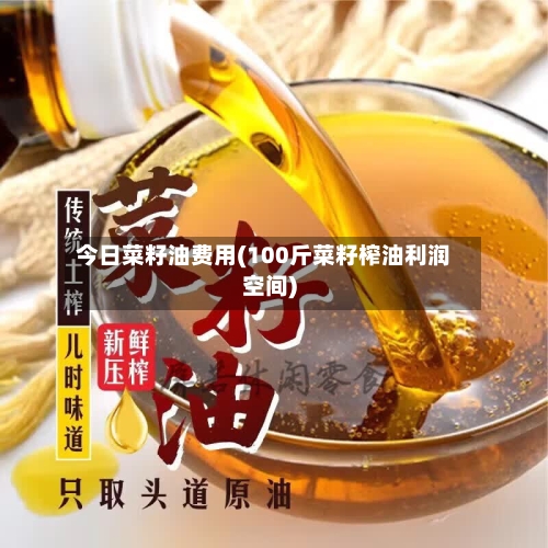 今日菜籽油费用(100斤菜籽榨油利润空间)-第2张图片