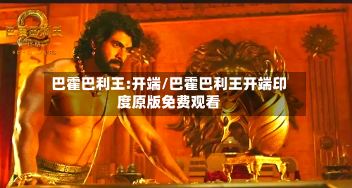 巴霍巴利王:开端/巴霍巴利王开端印度原版免费观看