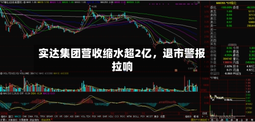 实达集团营收缩水超2亿，退市警报拉响-第3张图片