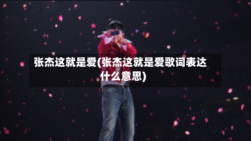张杰这就是爱(张杰这就是爱歌词表达什么意思)