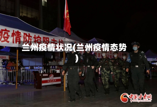 兰州疫情状况(兰州疫情态势)
