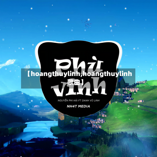 【hoangthuylinh,hoangthuylinh歌曲】-第1张图片