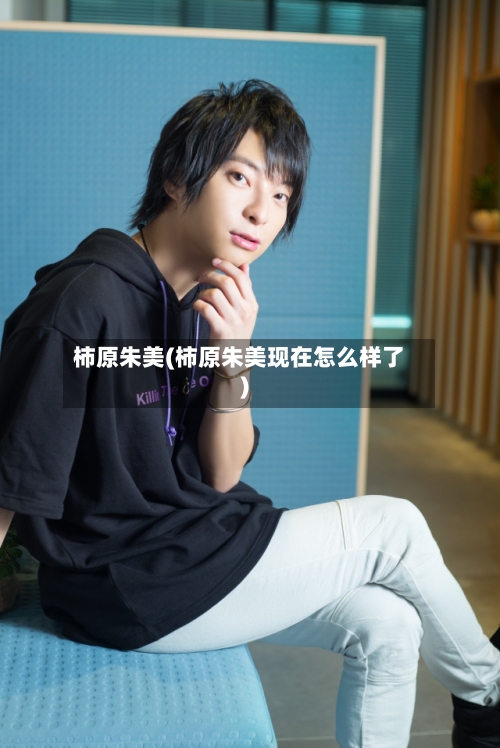 柿原朱美(柿原朱美现在怎么样了)