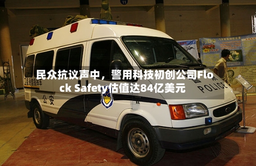 民众抗议声中，警用科技初创公司Flock Safety估值达84亿美元-第2张图片