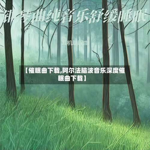 【催眠曲下载,阿尔法脑波音乐深度催眠曲下载】