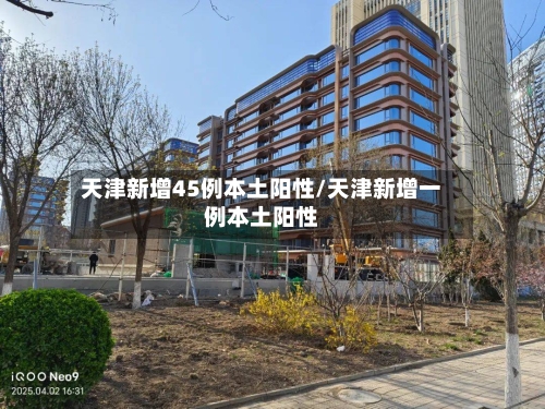 天津新增45例本土阳性/天津新增一例本土阳性