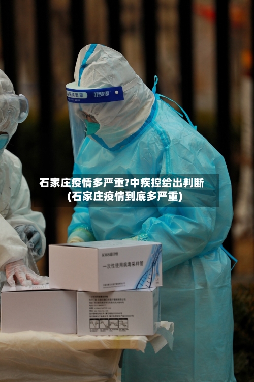 石家庄疫情多严重?中疾控给出判断(石家庄疫情到底多严重)-第2张图片