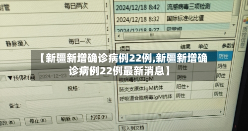 【新疆新增确诊病例22例,新疆新增确诊病例22例最新消息】