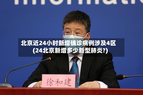 北京近24小时新增确诊病例涉及4区(24北京新增多少新型肺炎?)-第2张图片