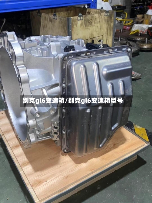别克gl6变速箱/别克gl6变速箱型号