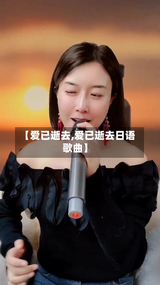 【爱已逝去,爱已逝去日语歌曲】