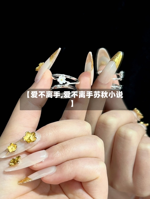 【爱不离手,爱不离手苏秋小说】