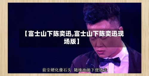 【富士山下陈奕迅,富士山下陈奕迅现场版】-第3张图片