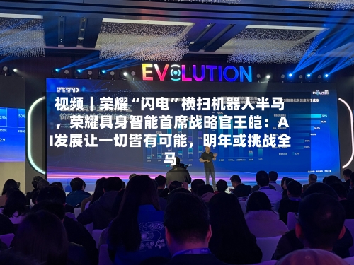 视频｜荣耀“闪电”横扫机器人半马，荣耀具身智能首席战略官王皑：AI发展让一切皆有可能，明年或挑战全马-第3张图片