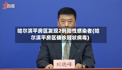 哈尔滨平房区发现2例阳性感染者(哈尔滨平房区确诊冠状病毒)