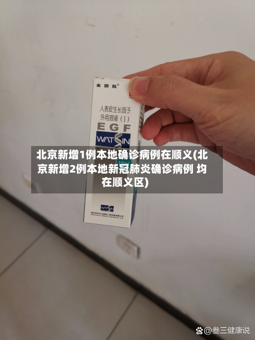 北京新增1例本地确诊病例在顺义(北京新增2例本地新冠肺炎确诊病例 均在顺义区)