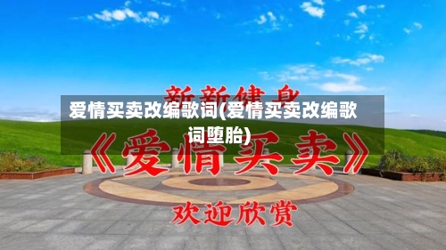 爱情买卖改编歌词(爱情买卖改编歌词堕胎)
