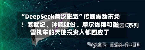 “DeepSeek首次融资”传闻震动市场！寒武纪	、沐曦股份、摩尔线程和张雪机车的天使投资人都回应了-第2张图片