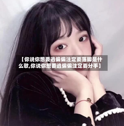 【你说你想要逃偏偏注定要落脚是什么歌,你说你想要逃偏偏注定要分手】