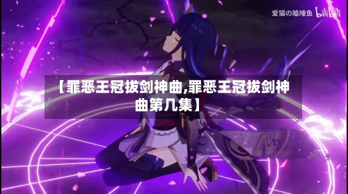 【罪恶王冠拔剑神曲,罪恶王冠拔剑神曲第几集】