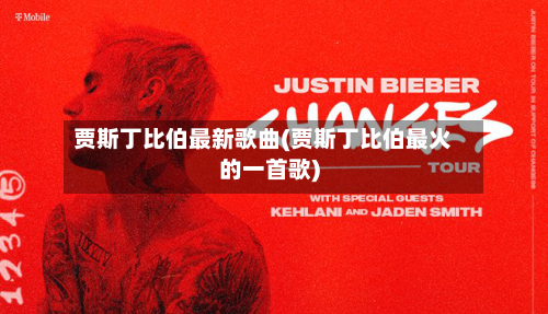 贾斯丁比伯最新歌曲(贾斯丁比伯最火的一首歌)