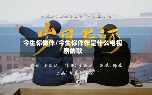 今生你做伴/今生你作伴是什么电视剧的歌