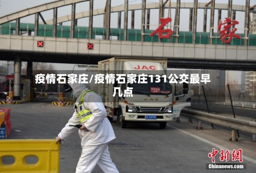 疫情石家庄/疫情石家庄131公交最早几点