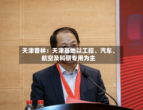 天津普林：天津基地以工控、汽车、航空及科研专用为主