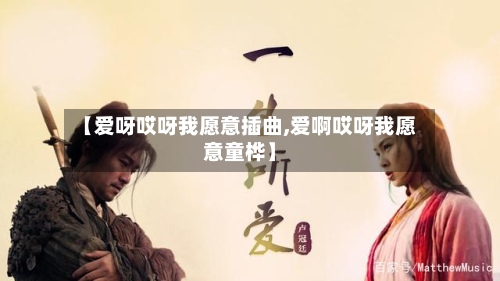 【爱呀哎呀我愿意插曲,爱啊哎呀我愿意童桦】