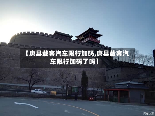 【唐县载客汽车限行加码,唐县载客汽车限行加码了吗】