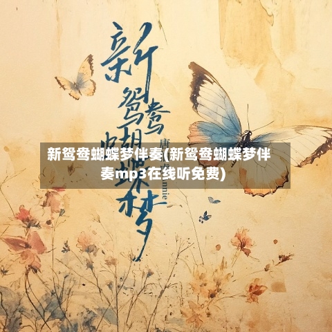 新鸳鸯蝴蝶梦伴奏(新鸳鸯蝴蝶梦伴奏mp3在线听免费)