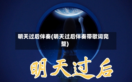 明天过后伴奏(明天过后伴奏带歌词完整)-第2张图片