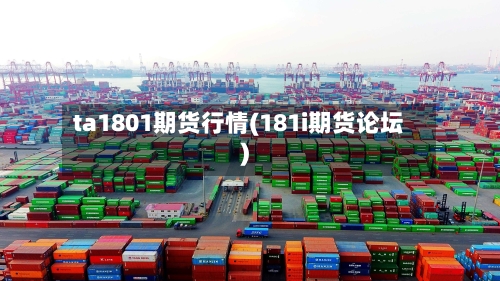 ta1801期货行情(181i期货论坛)