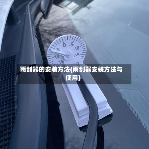 雨刮器的安装方法(雨刮器安装方法与使用)