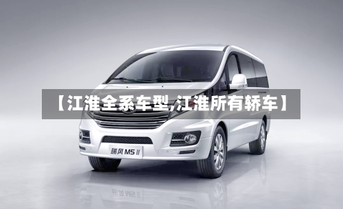 【江淮全系车型,江淮所有轿车】