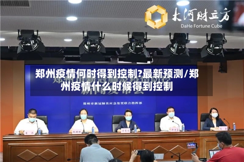 郑州疫情何时得到控制?最新预测/郑州疫情什么时候得到控制