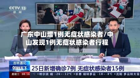 广东中山增1例无症状感染者/中山发现1例无症状感染者行程