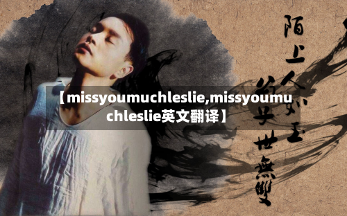 【missyoumuchleslie,missyoumuchleslie英文翻译】