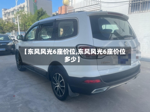 【东风风光6座价位,东风风光6座价位多少】
